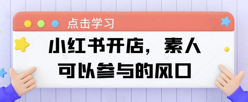 小红书开店,素人可以参与的风口