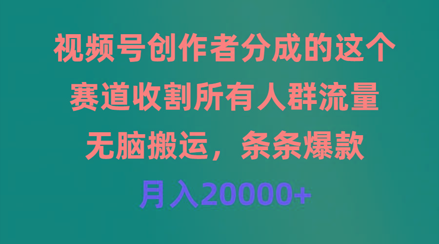 (9406期)视频号创作者分成的这个赛道，收割所有人群流量，无脑搬运，条条爆款，…-猴哥VIP资源站