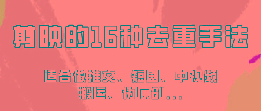 剪映的16种去重手法，适用于各种需要视频去重的项目！-猴哥VIP资源站