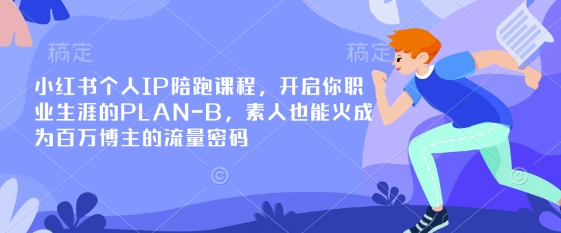 小红书个人IP陪跑课程，开启你职业生涯的PLAN-B，素人也能火成为百万博主的流量密码-猴哥VIP资源站