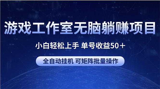 游戏工作室无脑躺赚项目 小白轻松上手 单号收益50＋ 可矩阵批量操作-猴哥VIP资源站