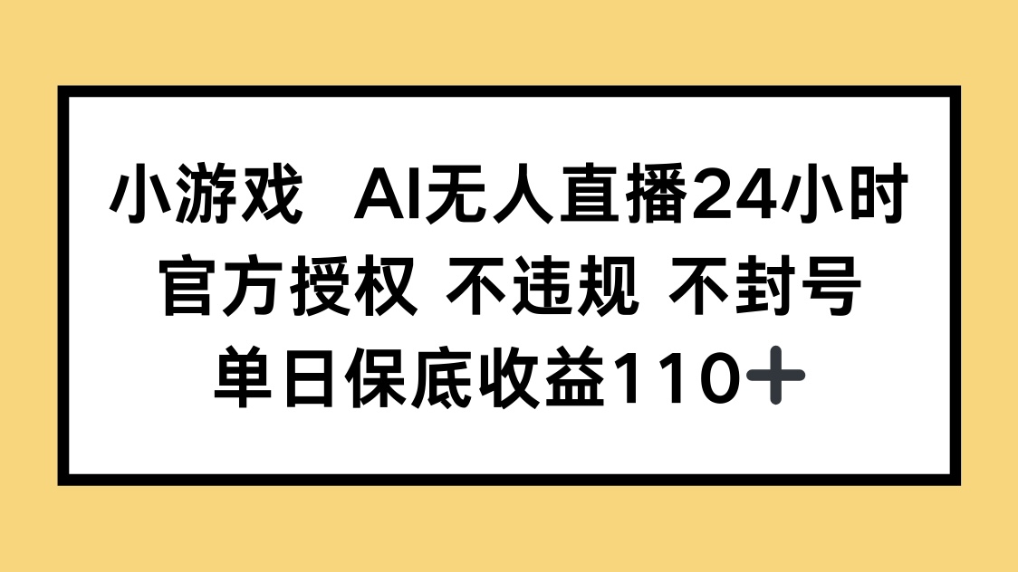 小游戏AI无人直播，官方授权 不违规 不封号，单日保底收益110+-猴哥VIP资源站