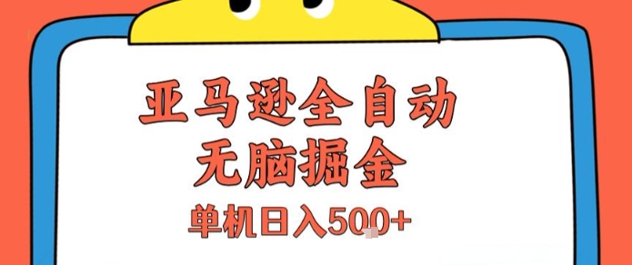 亚马逊全自动无脑掘金,无需人工,单机日入5张+【揭秘】-猴哥VIP资源站