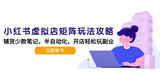 小红书虚拟店矩阵玩法-更新，AI批量制作笔记，半自动化运营日发20笔记攻略-猴哥VIP资源站