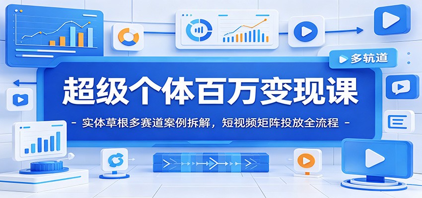 超级个体百万变现课：实体草根多赛道案例拆解，短视频矩阵投放全流程-猴哥VIP资源站