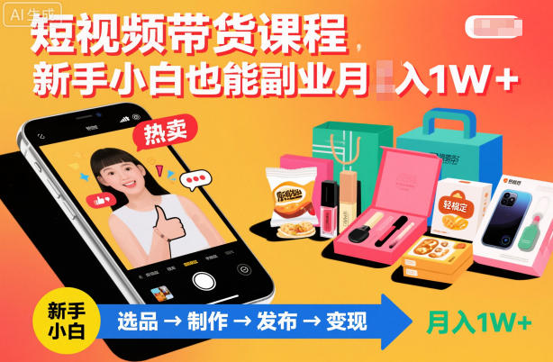 短视频带货课程，新手小白也能副业月入1W＋，轻松搞定-猴哥VIP资源站