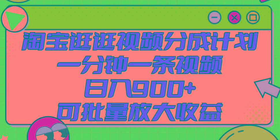 淘宝逛逛视频分成计划，一分钟一条视频， 日入900+，可批量放大收益-猴哥VIP资源站