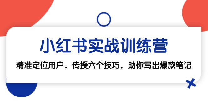 小红书实战训练营:精准定位用户,传授六个技巧,助你写出爆款笔记-猴哥VIP资源站