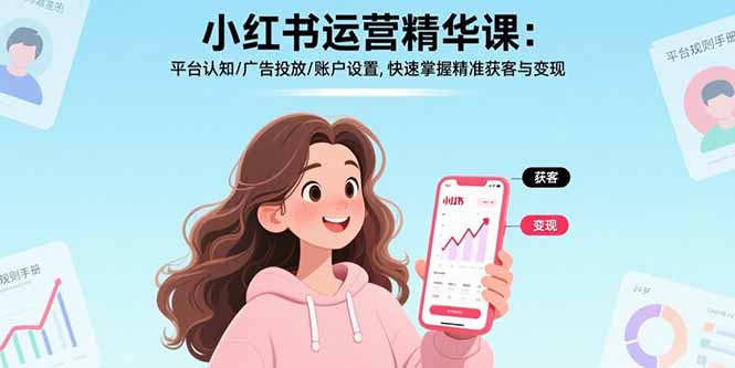 小红书运营精华课-更新:平台认知/广告投放/账户设置,快速掌握精准获客与变现-猴哥VIP资源站