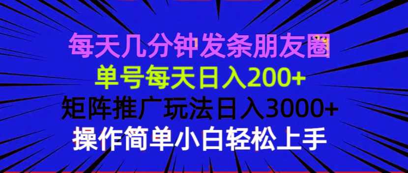 每天几分钟发条朋友圈 单号每天日入200+ 矩阵推广玩法日入3000+ 操作简…-猴哥VIP资源站