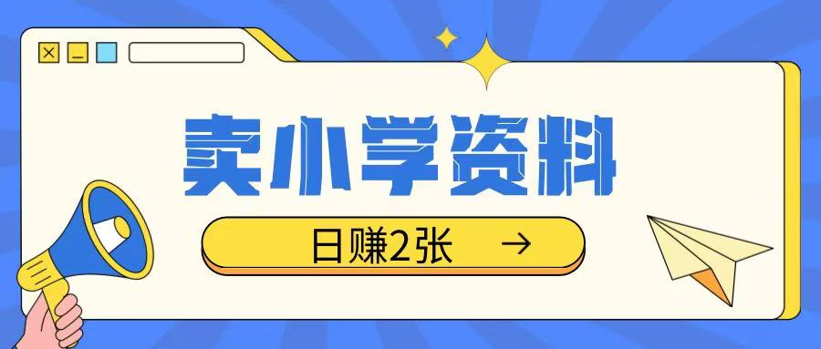 卖小学资料冷门项目，操作简单每天坚持执行就会有收益，轻松日入两张【揭秘】-猴哥VIP资源站