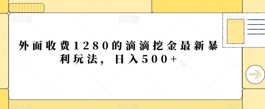 外面收费1280的滴滴挖金最新暴利玩法，日入500+-猴哥VIP资源站