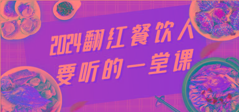 2024翻红餐饮人要听的一堂课,包含三大板块:餐饮管理、流量干货、特别篇-猴哥VIP资源站