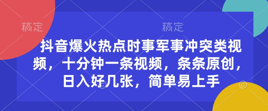 抖音爆火热点时事军事冲突类视频,十分钟一条视频,条条原创,日入好几张,简单易上手-猴哥VIP资源站