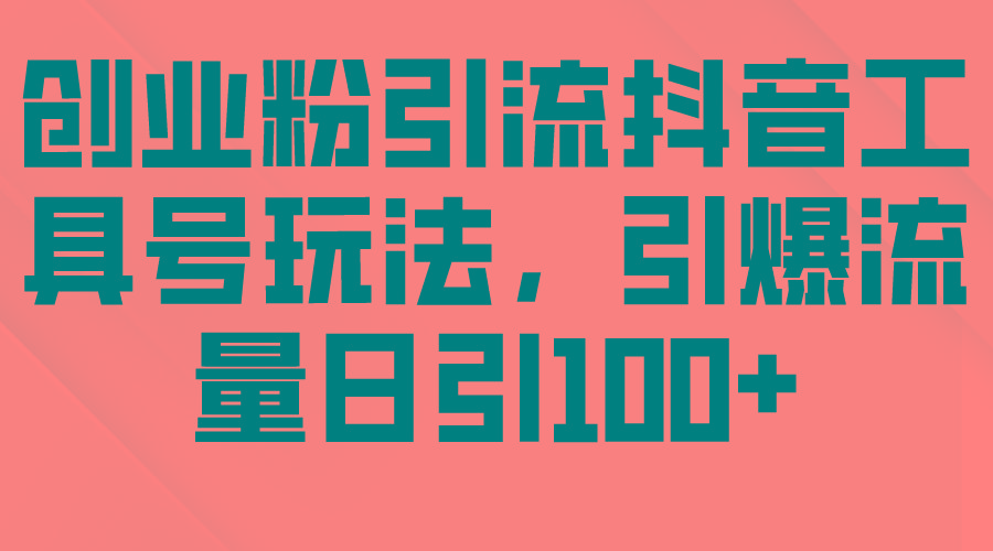 (9917期)创业粉引流抖音工具号玩法，引爆流量日引100+-猴哥VIP资源站