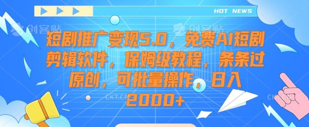 短剧推广变现5.0，免费AI短剧剪辑软件，保姆级教程，条条过原创，可批量操作，日入2000+【揭秘】-猴哥VIP资源站