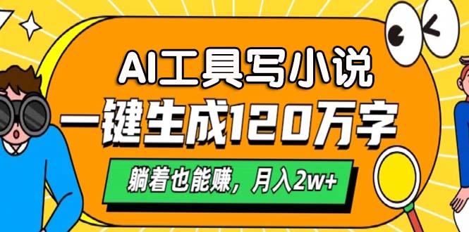 AI工具写小说，一键生成120万字，躺着也能赚，月入2w+-猴哥VIP资源站