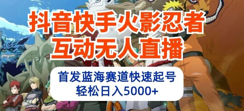 抖音快手火影忍者互动无人直播,首发蓝海赛道快速起号,轻松日入5000+【揭秘】-猴哥VIP资源站