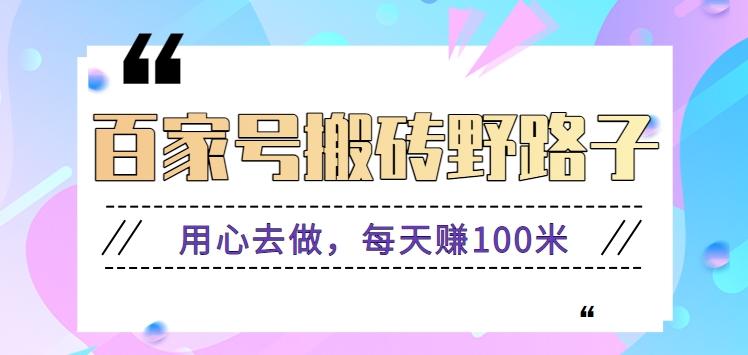 百家号搬砖野路子玩法,用心去做,每天赚100米还是相对容易【附操作流程】-猴哥VIP资源站