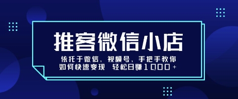 推客微信小店依托于微信、视频号,手把手教你如何快速变现 轻松日入1k+【揭秘】-猴哥VIP资源站