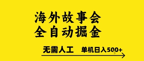 海外故事会全自动掘进,0人工,可矩阵,单机日入5张+【揭秘】