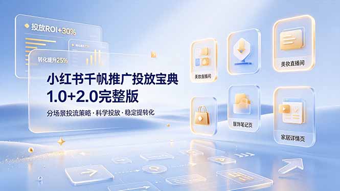 小红书千帆推广投放宝典1.0+2.0完整版，分场景投流策略，帮助商家科学投放稳定提转化-猴哥VIP资源站
