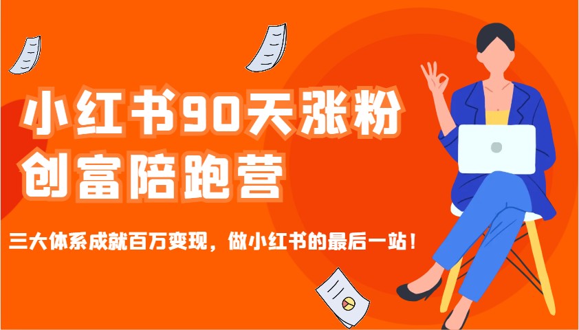 小红书90天涨粉创富陪跑营，三大体系成就百万变现，做小红书的最后一站！-猴哥VIP资源站