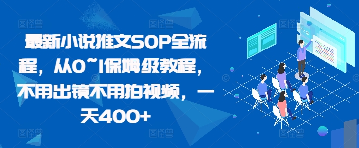 最新小说推文SOP全流程，从0~1保姆级教程，不用出镜不用拍视频，一天400+-猴哥VIP资源站