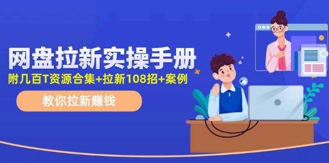 最新网盘拉新教程，网盘拉新108招，拉新赚钱实操手册(附案例)-猴哥VIP资源站