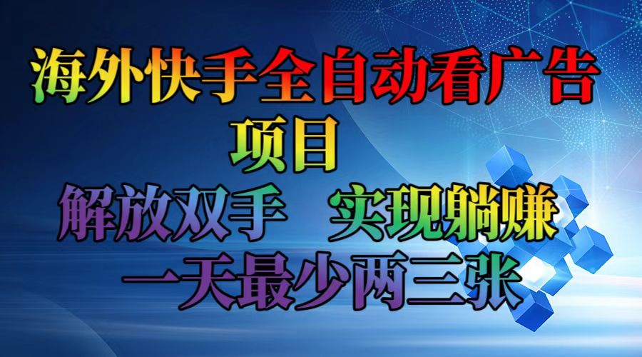 海外快手全自动看广告项目    解放双手   实现躺赚  一天最少两三张-猴哥VIP资源站