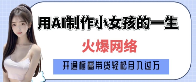 爆火AI小女孩从1岁到80岁制作教程拆解,纯原创制作,日入多张-猴哥VIP资源站