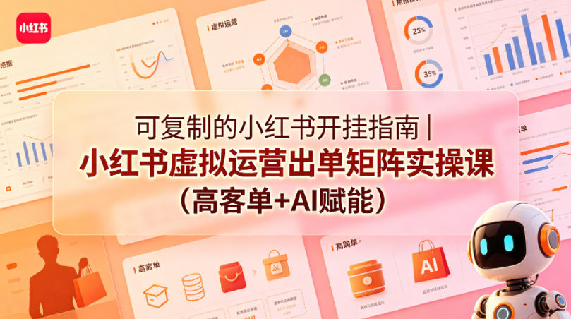 可复制的小红书开挂指南｜小红书虚拟运营出单矩阵实操课(高客单+AI赋能)-猴哥VIP资源站