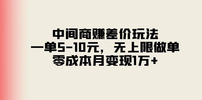 中间商赚差价玩法，一单5-10元，无上限做单，零成本月变现1万+-猴哥VIP资源站