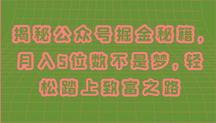 揭秘公众号掘金秘籍，月入5位数不是梦，轻松踏上致富之路-猴哥VIP资源站