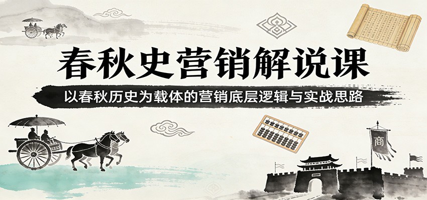 春秋史营销解说课：以春秋历史为载体的营销底层逻辑与实战思路-猴哥VIP资源站