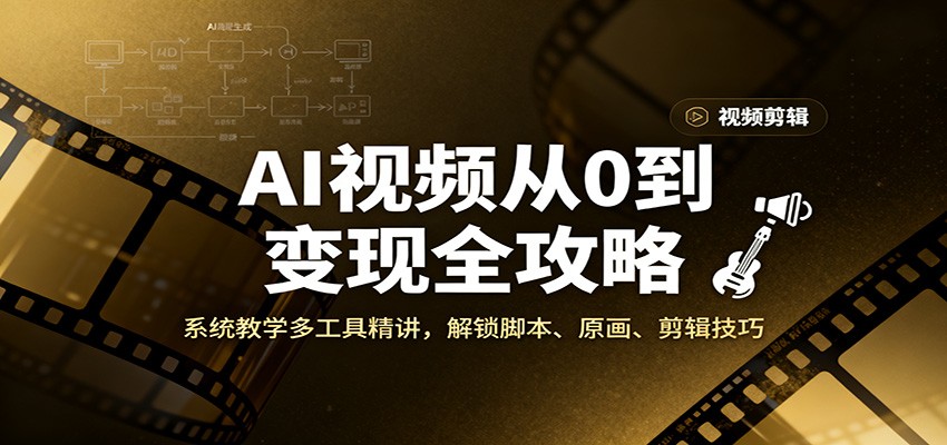 AI视频从0到变现全攻略,系统教学多工具精讲,解锁脚本、原画、剪辑技巧-猴哥VIP资源站