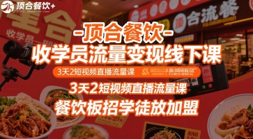 顶合餐饮-收学员流量变现线下课，3天2短视频直播流量课，餐饮板招学徒放加盟-猴哥VIP资源站