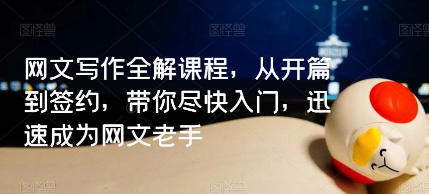 网文写作全解课程，从开篇到签约，带你尽快入门，迅速成为网文老手-猴哥VIP资源站