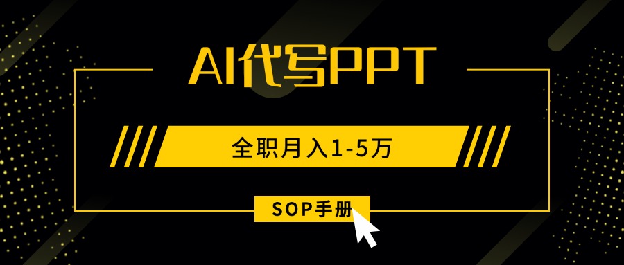 AI代写之高效制作PPT,永不失业副业兼职,全职月入1-5万【SOP手册】-猴哥VIP资源站