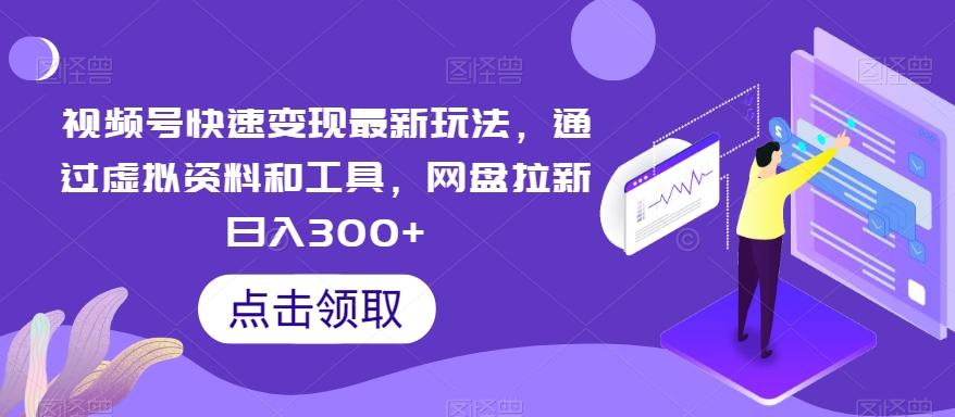 视频号快速变现最新玩法,通过虚拟资料和工具,网盘拉新日入300+【揭秘】-猴哥VIP资源站