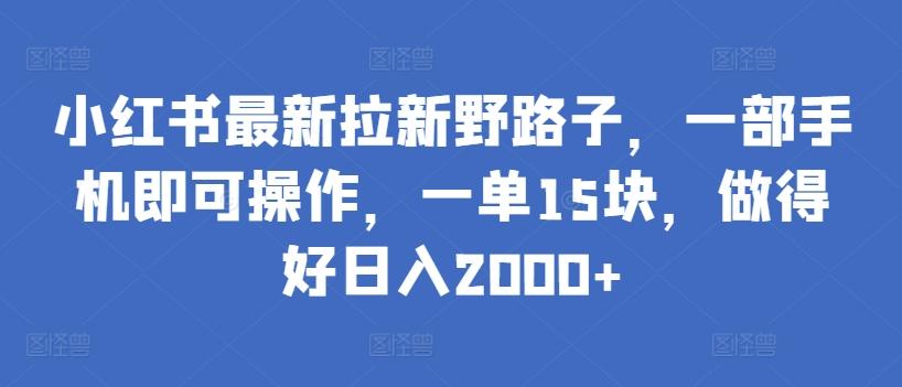小红书最新拉新野路子,一部手机即可操作,一单15块,做得好日入2000+【揭秘】-猴哥VIP资源站