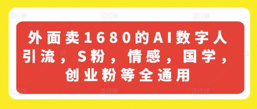 外面卖1680的AI数字人引流,S粉,情感,国学,创业粉等全通用-猴哥VIP资源站
