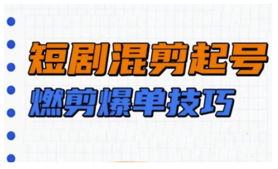 短剧实操教学,短剧混剪起号燃剪爆单技巧-猴哥VIP资源站