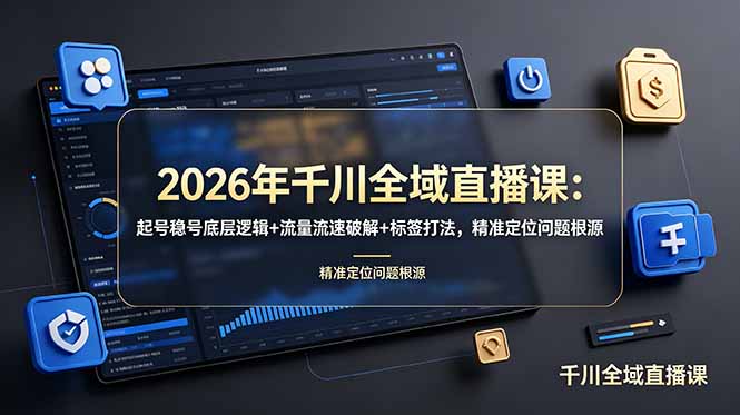 2026年千川全域直播课:起号稳号底层逻辑+流量流速破解+标签打法,精准定位问题根源-猴哥VIP资源站