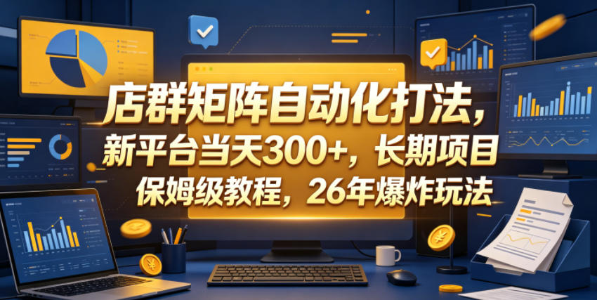 店群矩阵自动化打法，新平台当天300+，长期项目，保姆级教程，26年爆炸玩法【揭秘】-猴哥VIP资源站