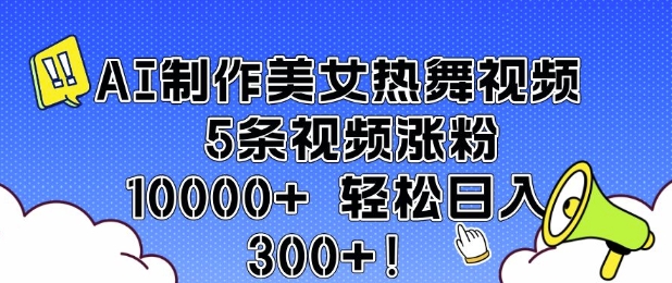 AI制作美女热舞视频 5条视频涨粉10000+ 轻松日入3张-猴哥VIP资源站
