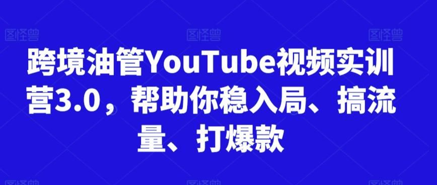 跨境油管YouTube视频实训营3.0，帮助你稳入局、搞流量、打爆款-猴哥VIP资源站