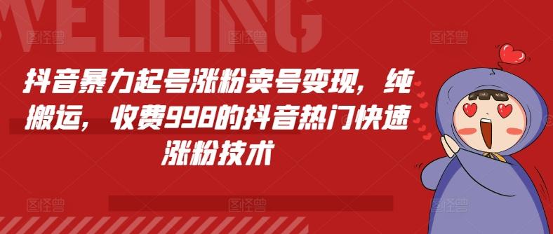抖音暴力起号涨粉卖号变现，纯搬运，收费998的抖音热门快速涨粉技术-猴哥VIP资源站
