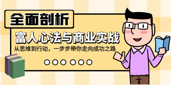 全面剖析富人心法与商业实战,从思维到行动,一步步带你走向成功之路-猴哥VIP资源站