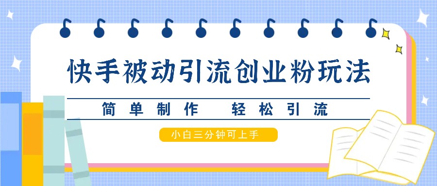 快手被动引流创业粉玩法,简单制作 轻松引流,小白三分钟可上手-猴哥VIP资源站